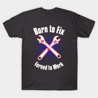 Born to Fix, Forced to Work T-Shirt